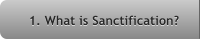 1. What is Sanctification? 1. What is Sanctification?