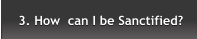3. How  can I be Sanctified? 3. How  can I be Sanctified?
