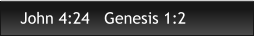 John 4:24   Genesis 1:2
