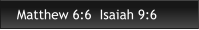 Matthew 6:6  Isaiah 9:6