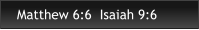 Matthew 6:6  Isaiah 9:6