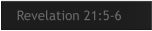Revelation 21:5-6