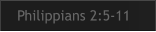 Philippians 2:5-11