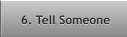 6. Tell Someone 6. Tell Someone