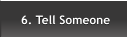 6. Tell Someone 6. Tell Someone
