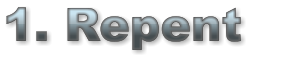1. Repent   1. Repent   1. Repent