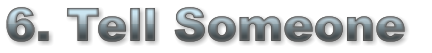 6. Tell Someone  6. Tell Someone  6. Tell Someone